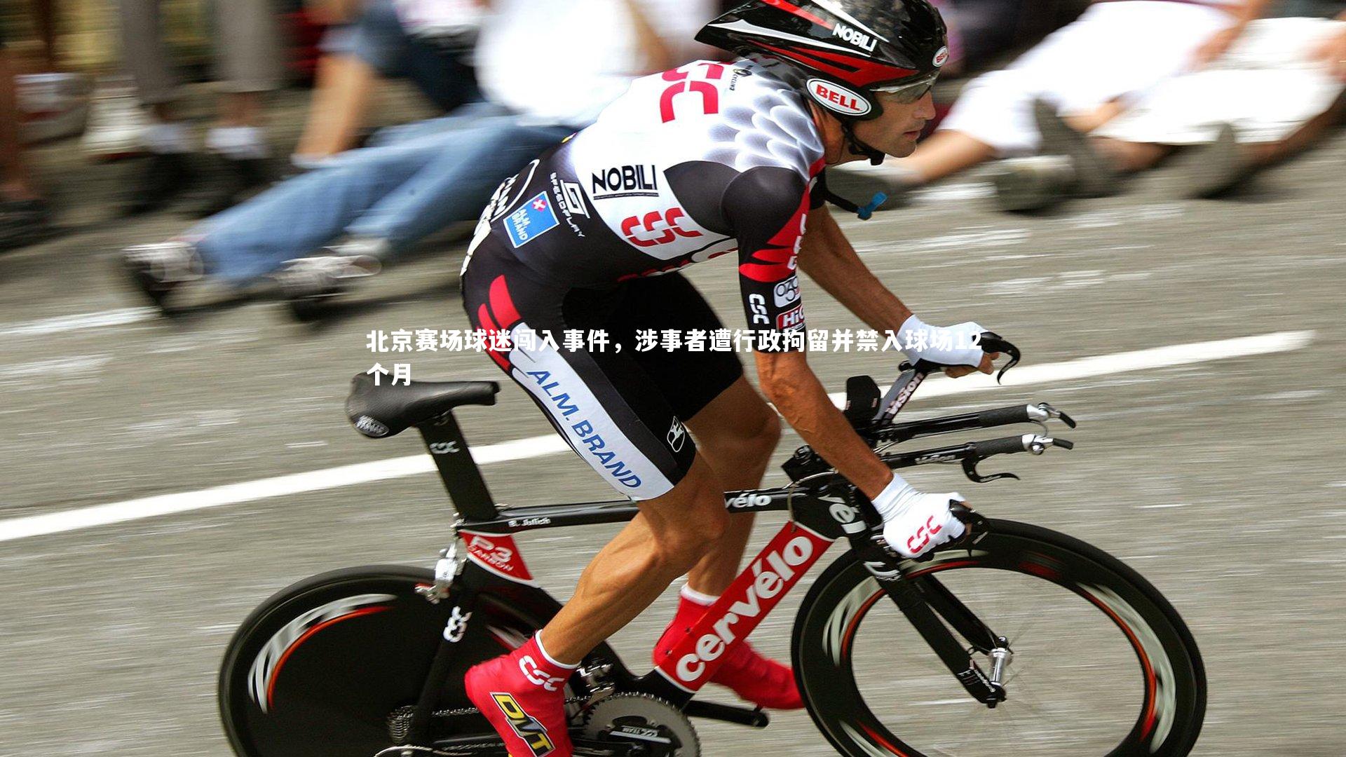 北京赛场球迷闯入事件，涉事者遭行政拘留并禁入球场12个月