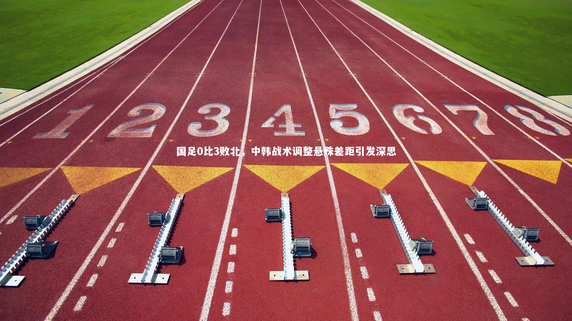 国足0比3败北，中韩战术调整悬殊差距引发深思